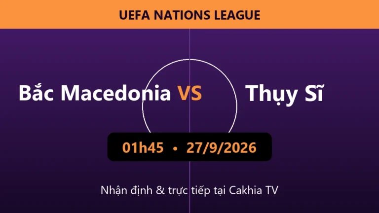 Nhận định Bắc Macedonia vs Thụy Sĩ 01h45 ngày 27/9/2026