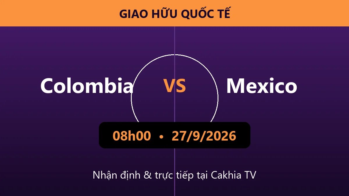Nhận định Colombia vs Mexico 08h00 ngày 27/9/2026