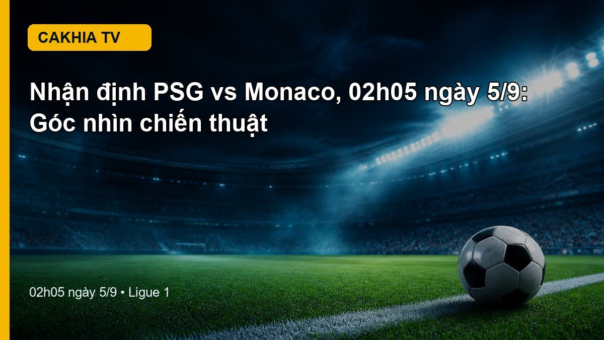 Nhận định PSG vs Monaco 02h05 ngày 5/9