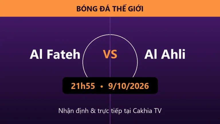 Nhận định Al Fateh vs Al Ahli 21h55 ngày 9/10/2026