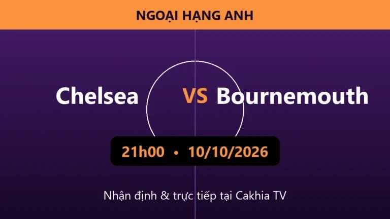 Nhận định Chelsea vs Bournemouth 21h00 ngày 10/10/2026