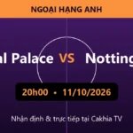 Nhận định Crystal Palace vs Nottingham 20h00 ngày 11/10/2026