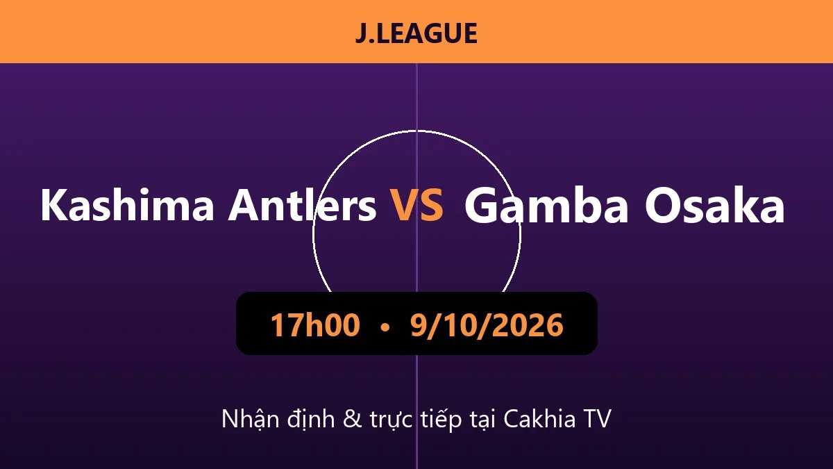 Nhận định Kashima Antlers vs Gamba Osaka 17h00 ngày 9/10/2026