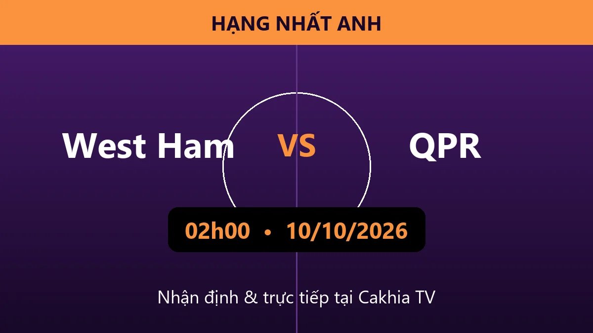 Nhận định West Ham vs QPR 02h00 ngày 10/10/2026